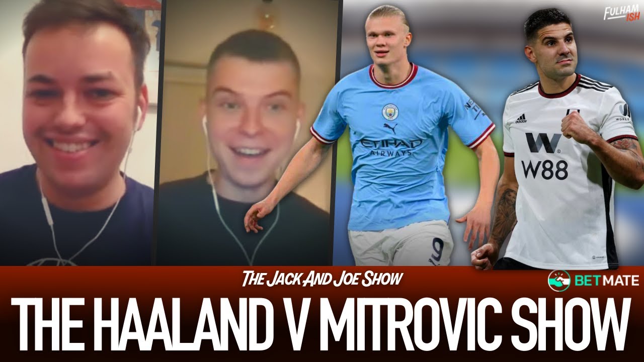 The Haaland v Mitrovic Show THE JACK AND JOE SHOW YouTube