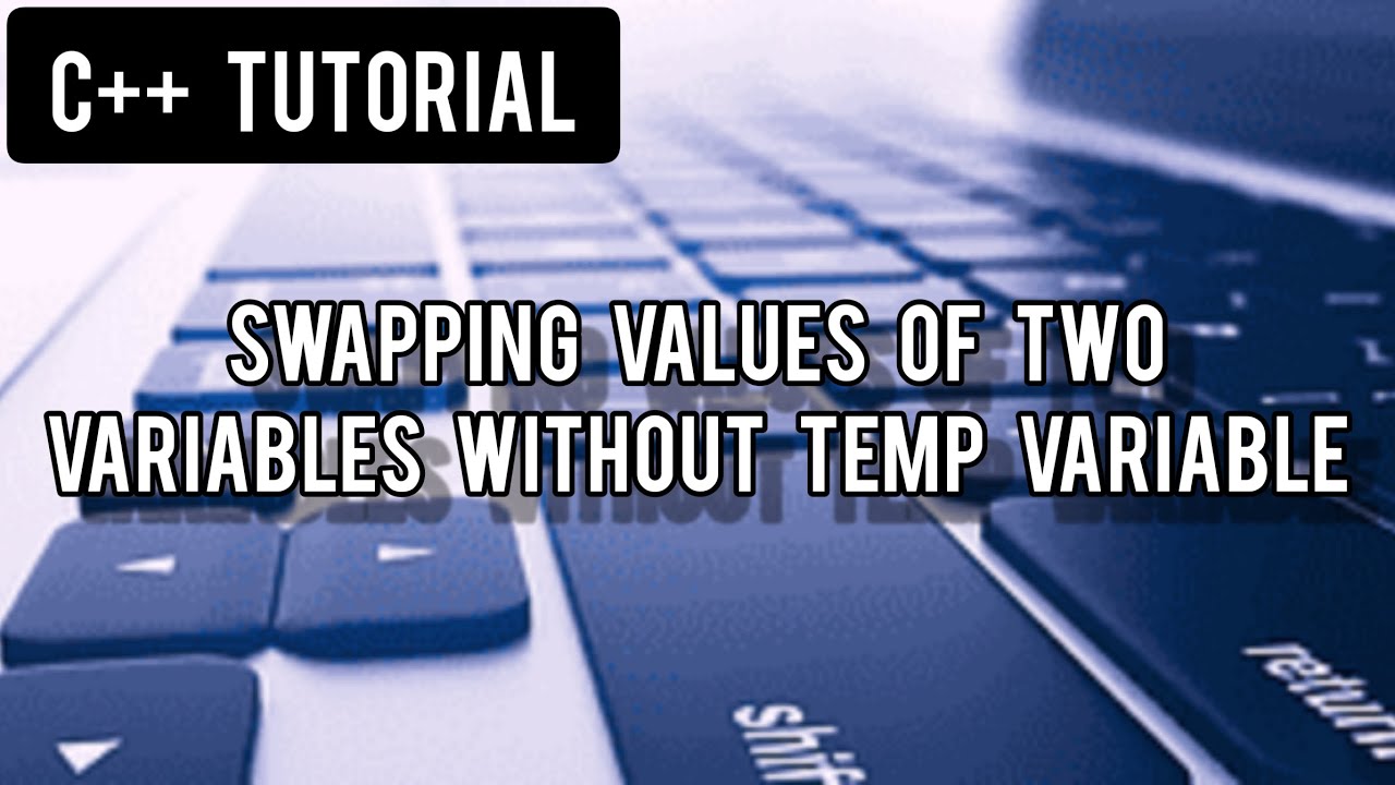 Swapping Values of Two Variables without Temp Variable | C++ ...