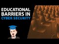 Educational Barriers in Cyber Security