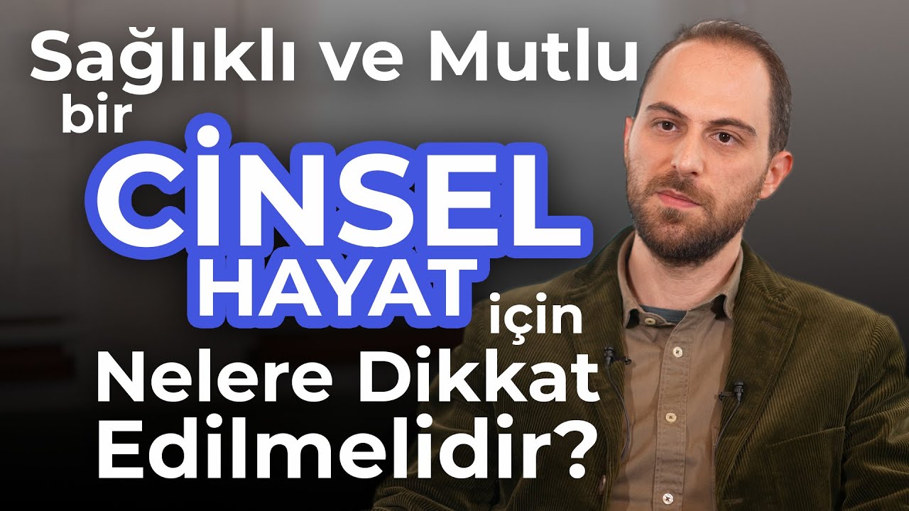 Sağlıklı ve Mutlu Bir Cinsel Hayat İçin Nelere Dikkat Edilmelidir? | Taha Burak Toprak