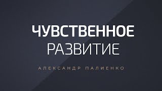 Чувственное развитие. Александр Палиенко.