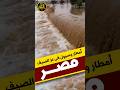 شاهد أمطار وسيول فى عز الصيف فى مصر    
