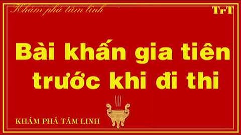 Bài khấn gia tiên trước khi đi thi | Văn khấn gia tiên trước khi đi thi