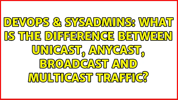 What is the difference between unicast, anycast, broadcast and multicast traffic?