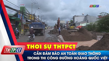 Cần đảm bảo an toàn giao thông trong thi công đường Hoàng Quốc Việt | Cần Thơ TV