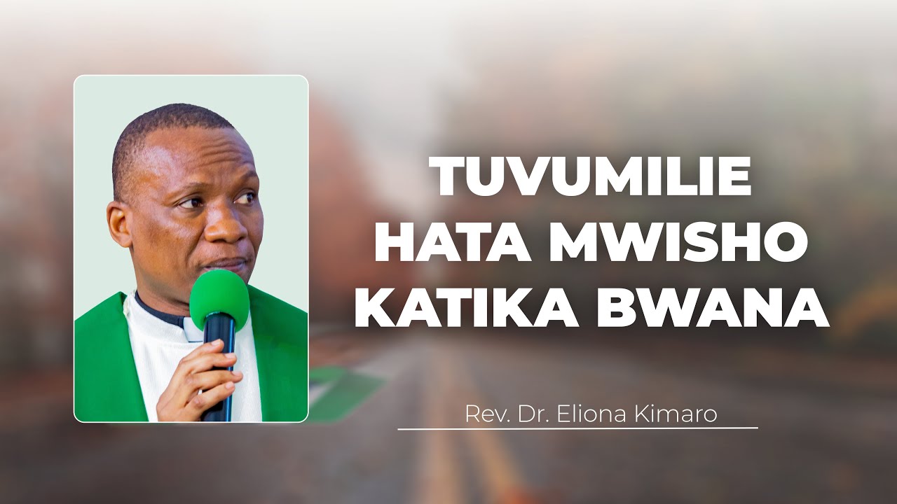 TUVUMILIE HATA MWISHO KATIKA BWANA/ REV. DR. ELIONA KIMARO