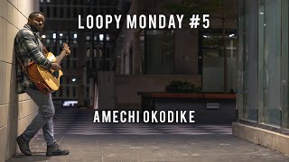 Amechi’s Loopy Mondays (5 of ?)