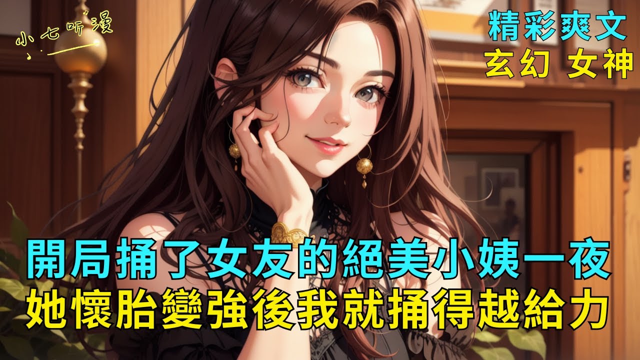 超長爽文《開局捅了女友的絕美小姨一夜，她懷胎變強後我就捅得越給力》女友的絕美小姨被堵住了經脈，要懷上我的孩子才能繼續修煉。恰好啟動返還系統，她懷胎變強我也實力大增，捅她越帶勁。EP1#爽文 #漫畫小說