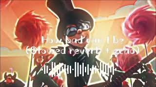 How bad can I be (slowed reverb   echo)
