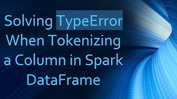 Solving TypeError When Tokenizing a Column in Spark DataFrame
