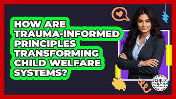 How Are Trauma-informed Principles Transforming Child Welfare Systems? - Child Welfare Network