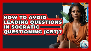 How To Avoid Leading Questions In Socratic Questioning (CBT)? - CBT Toolkit