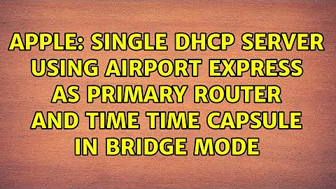 Single DHCP server using Airport Express as primary router and Time Time Capsule in bridge mode