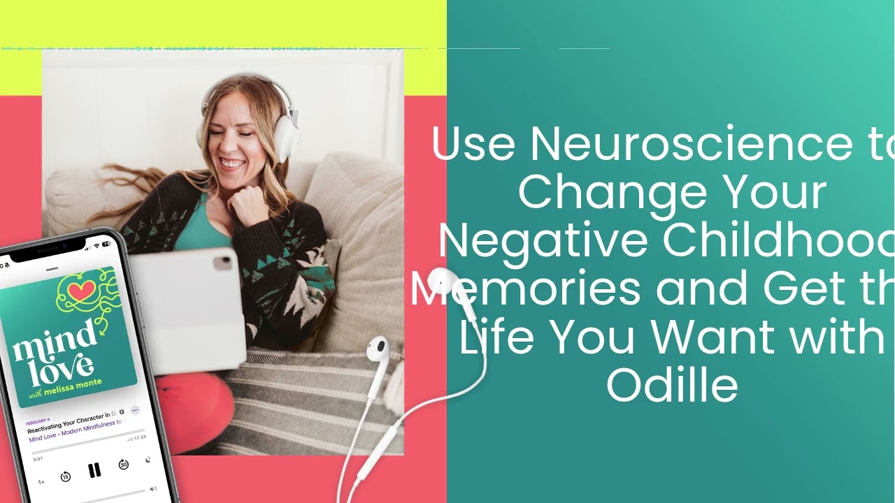 Use Neuroscience to Change Your Negative Childhood Memories and Get the Life You Want with Odille