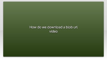 How do we download a blob url video