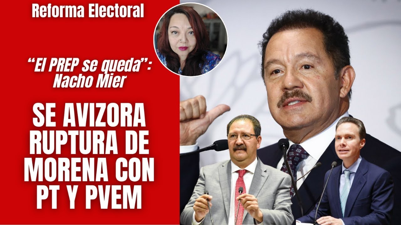 Se avizora ruptura de Morena con PT y PVEM / “El PREP se queda”: Nacho Mier