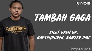 Silet Open Up - TAMBAH GAGA Ft. KaptenpureK \u0026 Kanzer PMC (Lirik Lagu) ~ Ade nona tambah gaga