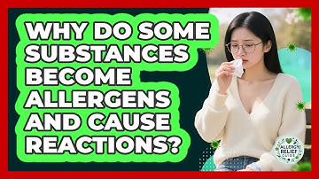 Why Do Some Substances Become Allergens And Cause Reactions? - Allergy Relief Guide