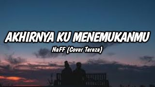 NaFF - Akhirnya Ku Menemukanmu (Cover Tereza) - Lirik Lagu