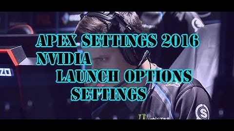 CSGO Apex settings 2016 nvidia launch options settings