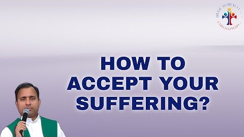 How to accept your suffering - Fr Joseph Edattu VC