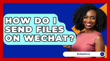 How Do I Send Files On WeChat? - Be App Savvy