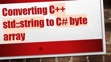 Converting C+ +  std::string to C#  byte array