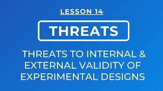 LESSON 14 - THREATS TO INTERNAL AND EXTERNAL VALIDITY OF EXPERIMENTAL DESIGNS