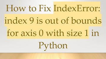 How to Fix IndexError: index 9 is out of bounds for axis 0 with size 1 in Python