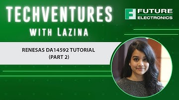 TechVentures with Lazina: Renesas DA14592 Tutorial (Ep 26, Part 2)