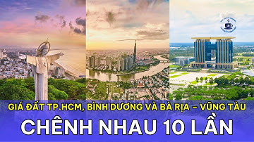 So sánh giá đất TP.HCM, Bình Dương và Bà Rịa – Vũng Tàu: Chênh nhau 10 lần!
