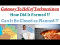 Darvaza Gas Crater/Gates of Hell of Turkmenistan - How it formed and can it be closed as announced ?