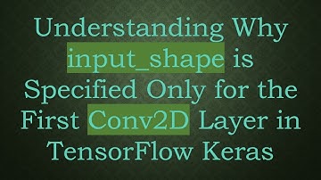 Understanding Why input_shape is Specified Only for the First Conv2D Layer in TensorFlow Keras