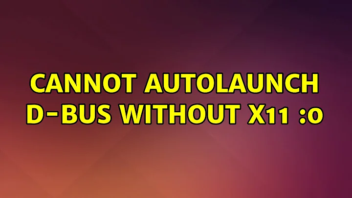 Cannot autolaunch D-bus without X11 $DISPLAY