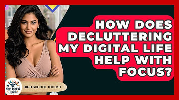 How Does Decluttering My Digital Life Help With Focus? - High School Toolkit