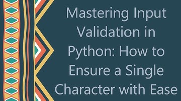Mastering Input Validation in Python: How to Ensure a Single Character with Ease