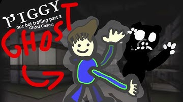 NPC BOT TROLLING INSIDE ROBLOX PIGGY (Part 3) - Ghost Chaos!