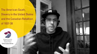 The American South, Slavery in the United States and the Canadian Rebellion of 1837-38
The first of the Wilson Institutes Virtual Lecture Series. Dr. Maxime Dagenais discusses the connections between the American South, Slavery in the United States, and the Canadian Rebellion of 1837-38.
Wilson Institute for Canadian History: https://wilson.humanities.mcmaster.ca/ The American South, Slavery in the United States and the Canadian Rebellion of 1837-38