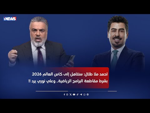 أحمد ملا طلال سنتأهل إلى كأس العالم 2026 بشرط مقاطعة البرامج الرياضية وعلي نوري يرد اي نيوز