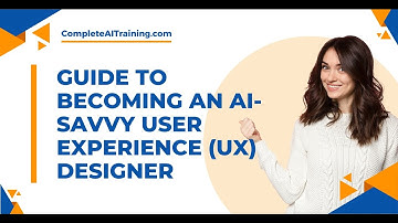 Guide to Becoming an AI Savvy User Experience UX Designer