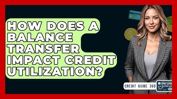 How Does A Balance Transfer Impact Credit Utilization? - CreditGuide360.com