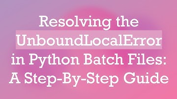 Resolving the UnboundLocalError in Python Batch Files: A Step-By-Step Guide