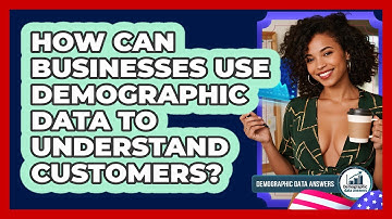 How Can Businesses Use Demographic Data To Understand Customers? - Demographic Data Answers