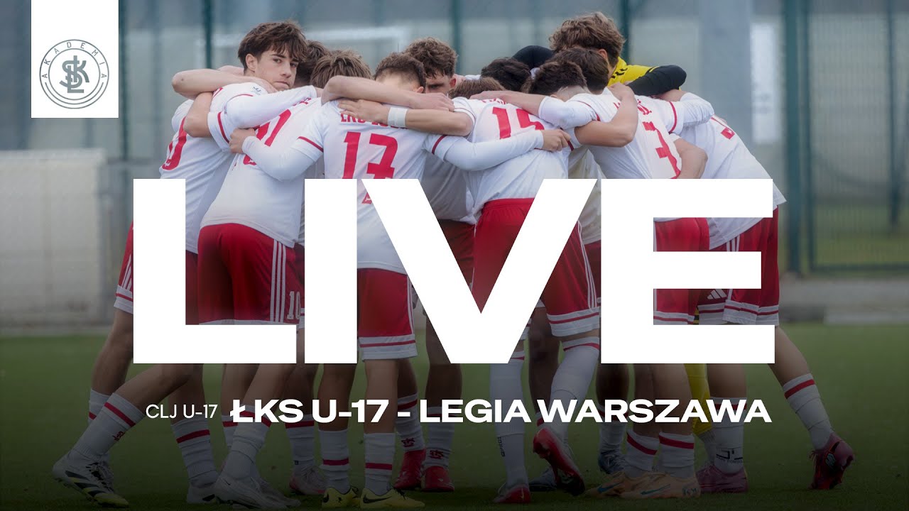 📹  LIVE: ŁKS U-17  - Legia Warszawa (Centralna Liga Juniorów U-17)