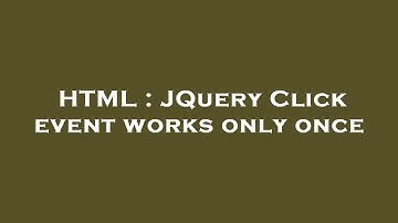 HTML : JQuery Click event works only once