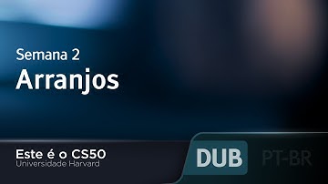 Semana 2 - Arranjos - [DUBLADO] - CS50 2021, Universidade Harvard