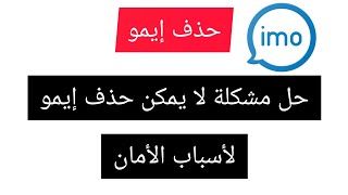 إيمو | تحميل النسخة القديمة و حذف إيمو بعد التحديث - حل مشكلة لا يمكن حذف إيمو لأسباب الأمان