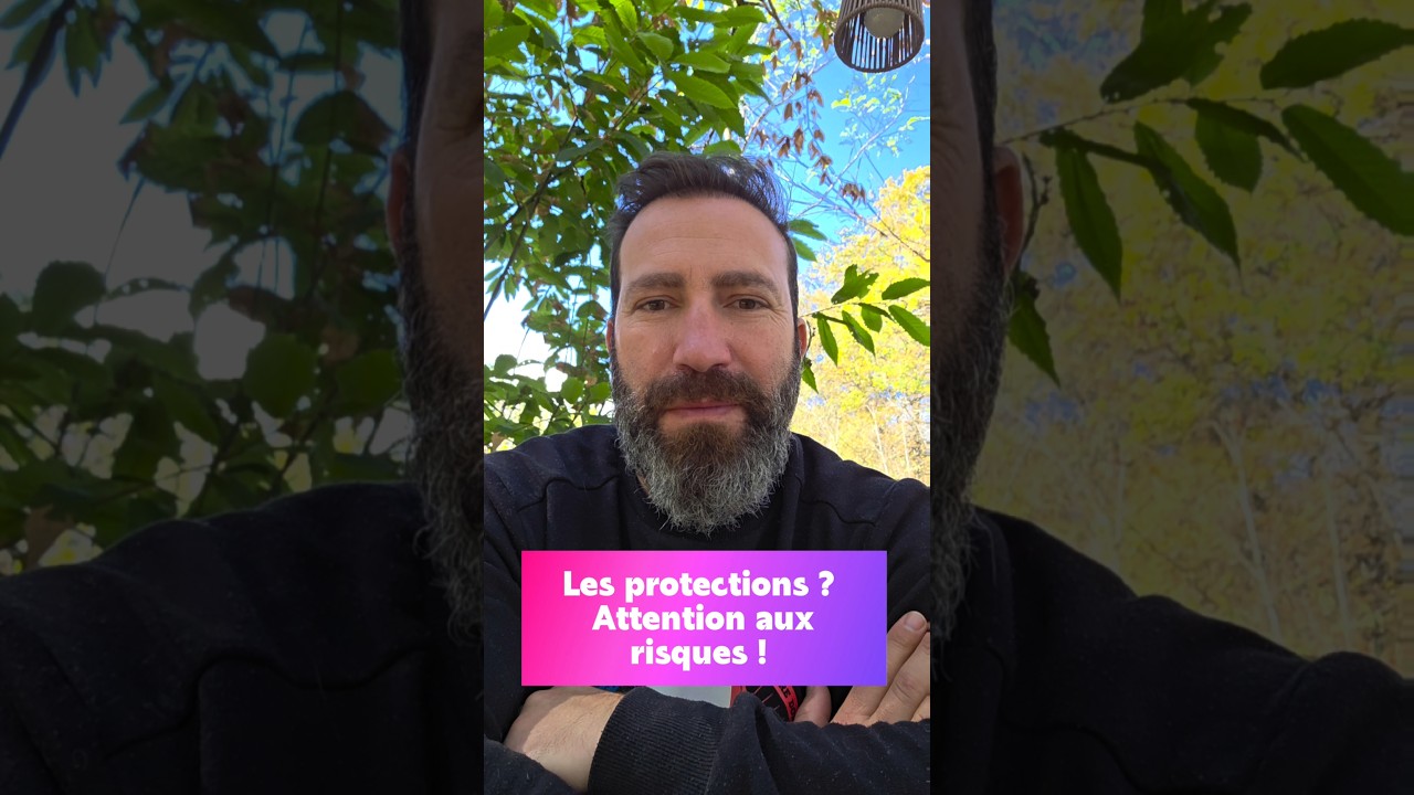 Les protections?Que faut-il éviter et pourquoi ?