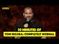 30 minutes of tom segura completely normal