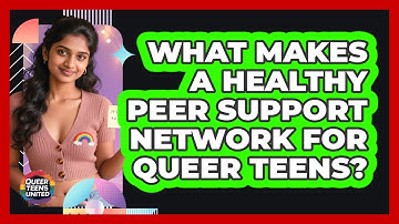 What Makes A Healthy Peer Support Network For Queer Teens? - Queer Teens United